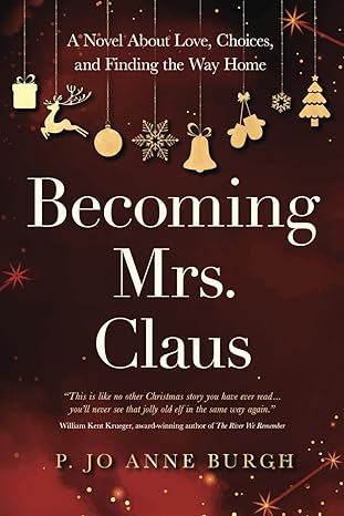 becoming mrs claus a novel about love choices and finding the way home  p. jo anne burgh 1735715735,
