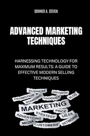 Advanced Marketing Techniques Harnessing Technology For Maximum Results A Guide To Effective Modern Selling Techniques