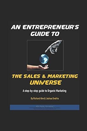 An Entrepreneurs Guide To The Sales And Marketing Universe A Step By Step Guide To Organic Marketing