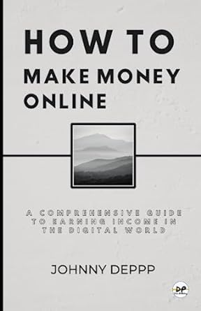 how to make money online a comprehensive guide to earning income in the digital world 1st edition johnny