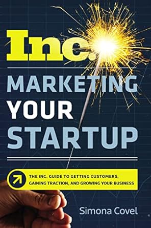 marketing your startup the inc guide to getting customers gaining traction and growing your business 1st