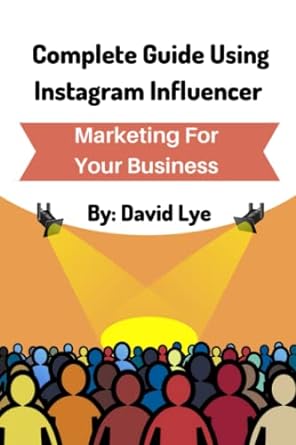 complete guide using instagram influencer marketing for your business 1st edition david lye 979-8420587096