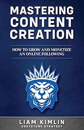 mastering content creation how to grow and monetize an online following 1st edition liam kimlin 1728637155,