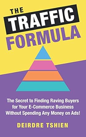 the traffic formula the secret to finding raving buyers for your e commerce business without spending any