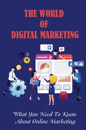 the world of digital marketing what you need to know about online marketing 1st edition jann fondren