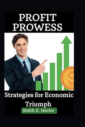 profit prowess strategies for economic triumph 1st edition smith e hector 979-8869635327