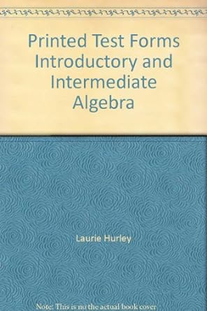 printed test forms introductory and intermediate algebra 4th edition laurie hurley 0321613570, 978-0321613578