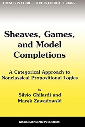sheaves games and model completions a categorical approach to nonclassical propositional logics 1st edition