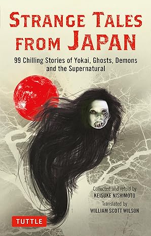 strange tales from japan 99 chilling stories of yokai ghosts demons and the supernatural  keisuke nishimoto,