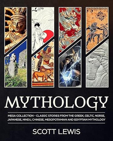 mythology classic stories from the greek celtic norse japanese hindu chinese mesopotamian and egyptian