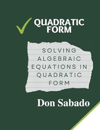 quadratic form solving algebraic equations in quadratic form 1st edition don sabado 979-8740139180