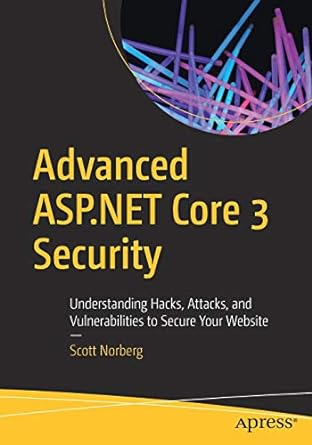 advanced asp net core 3 security understanding hacks attacks and vulnerabilities to secure your website 1st