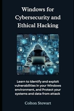 windows for cybersecurity and ethical hacking learn to identify and exploit vulnerabilities in your windows