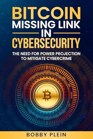 bitcoin the missing link in cybersecurity the need for power projection to mitigate cybercrime 1st edition