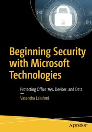 beginning security with microsoft technologies protecting office 365 devices and data 1st edition vasantha