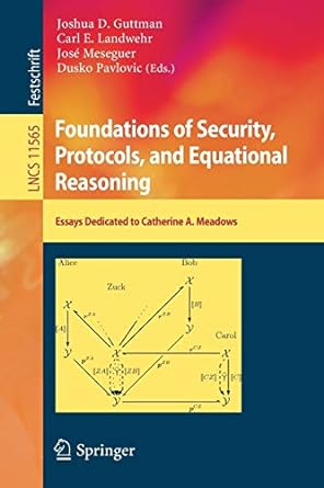 foundations of security protocols and equational reasoning essays dedicated to catherine a meadows 1st