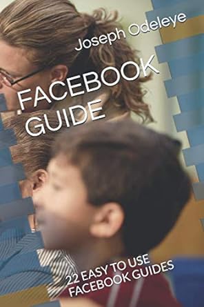 facebook guide 22 easy to use facebook guides 1st edition joseph odeleye 979-8734265628