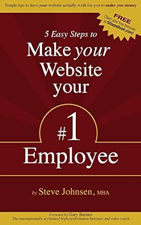 5 easy steps to make your website your #1 employee 1st edition steve johnsen mba 1634730003, 978-1634730006