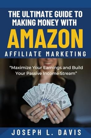 the ultimate guide to making money with amazon affiliate marketing maximize your earnings and build your