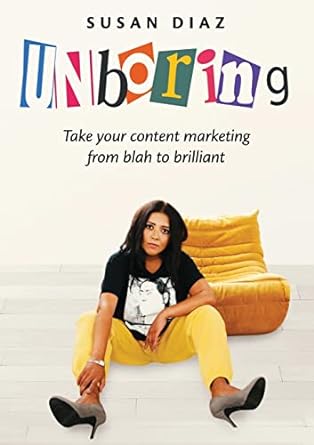 unboring take your content marketing from blah to brilliant 1st edition susan diaz 1738742601, 978-1738742608