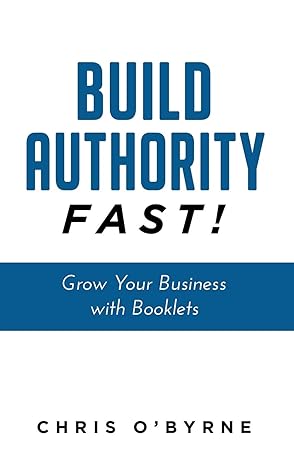 build authority fast grow your business with booklets 1st edition chris o'byrne 1641840447, 978-1641840446