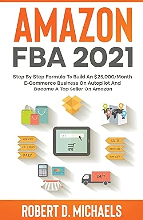 amazon fba 2021 step by step formula to build an $25 000/month e commerce business on autopilot and become a