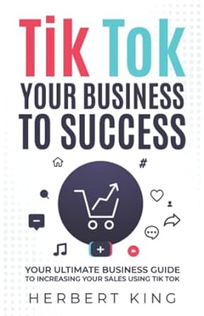 tik tok your business to success your ultimate business guide to increasing your sales using tik tok 1st