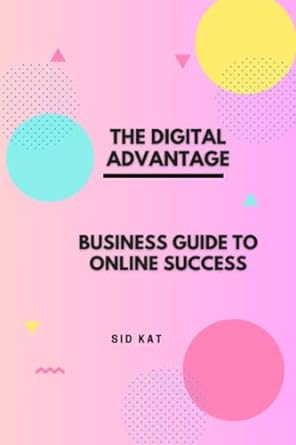 the digital advantage business guide to online success 1st edition sid kat 979-8861583077