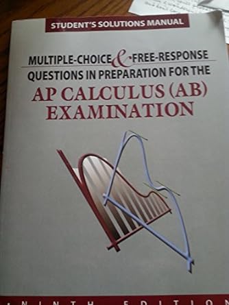 Student Solutions Manual To Accompany Multiple Choice And Free Response Questions In Preparation For The AP Calculus AB Examination