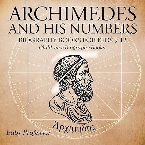 archimedes and his numbers biography books for kids 9 12 children s biography books  baby professor