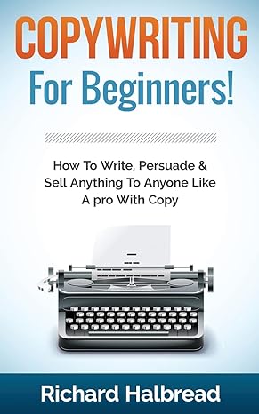 copywriting for beginners how to write persuade and sell anything to anyone like a pro with copy 1st edition