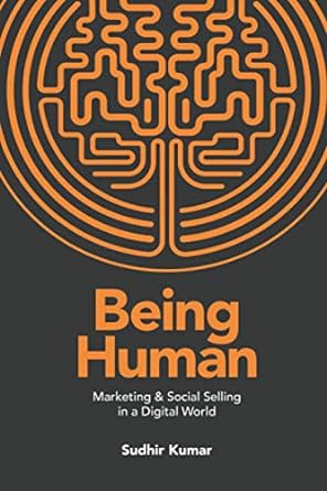 being human marketing and social selling in a digital world 1st edition sudhir kumar 979-8729204298