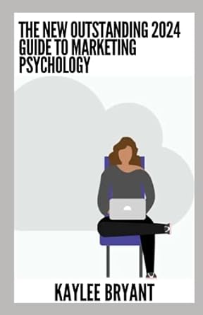 the new outstanding 2024 guide to marketing psychology 1st edition kaylee bryant 979-8860329843