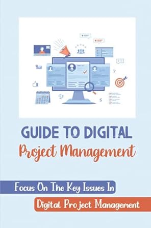 guide to digital project management focus on the key issues in digital project management 1st edition horacio