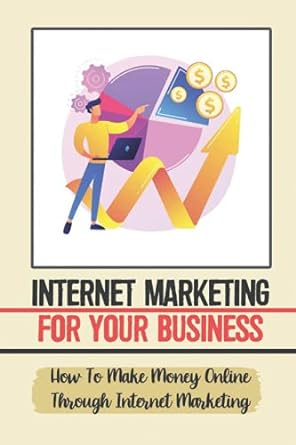 internet marketing for your business how to make money online through internet marketing 1st edition dixie