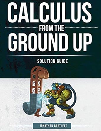 calculus from the ground up solution guide 1st edition jonathan laine bartlett 1944918159, 978-1944918156