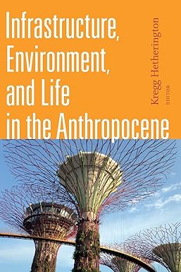 infrastructure environment and life in the anthropocene 1st edition kregg hetherington 1478001488,