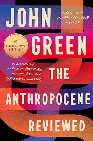 the anthropocene reviewed essays on a human centered planet 1st edition john green 0525555242, 978-0525555247