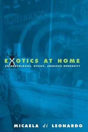 exotics at home anthropologies others and american modernity 1st edition micaela di leonardo 0226472647,