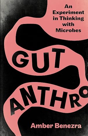 gut anthro an experiment in thinking with microbes 1st edition amber benezra 1517901308, 978-1517901301