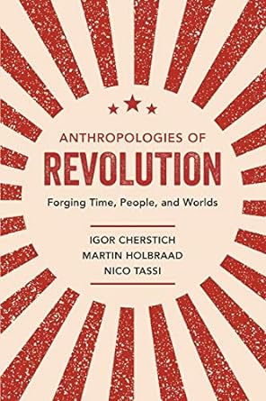 anthropologies of revolution forging time people and worlds 1st edition igor cherstich ,martin holbraad ,nico
