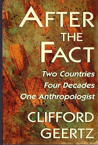after the fact two countries four decades one anthropologist 1st edition clifford geertz 0674008723,