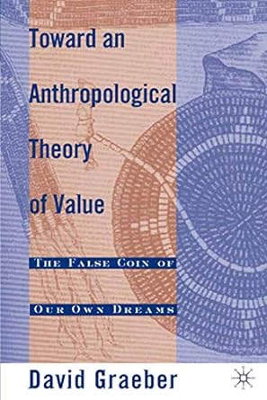toward an anthropological theory of value the false coin of our own dreams 1st edition d. graeber 0312240457,