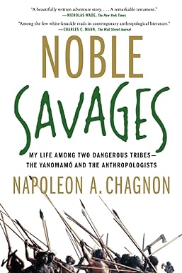noble savages my life among two dangerous tribes the yanomamo and the anthropologists 1st edition napoleon a.