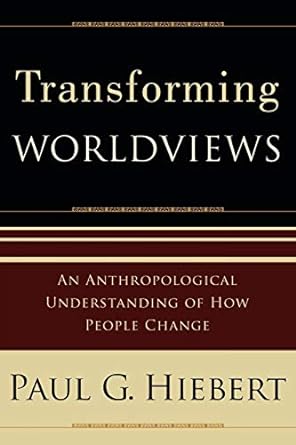 transforming worldviews an anthropological understanding of how people change 1st edition paul g. hiebert