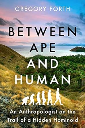 between ape and human an anthropologist on the trail of a hidden hominoid 1st edition gregory forth