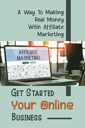 get started your online business a way to making real money with affiliate marketing start making money 1st