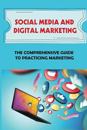 social media and digital marketing the comprehensive guide to practicing marketing 1st edition rickey siddens