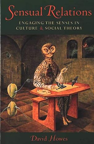 sensual relations engaging the senses in culture and social theory 1st edition david howes 0472068466,