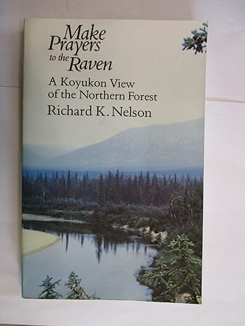 make prayers to the raven a koyukon view of the northern forest 1st edition richard k. nelson 0226571637,